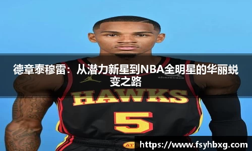 德章泰穆雷：从潜力新星到NBA全明星的华丽蜕变之路