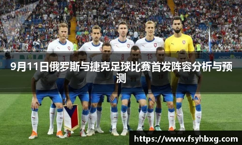 9月11日俄罗斯与捷克足球比赛首发阵容分析与预测