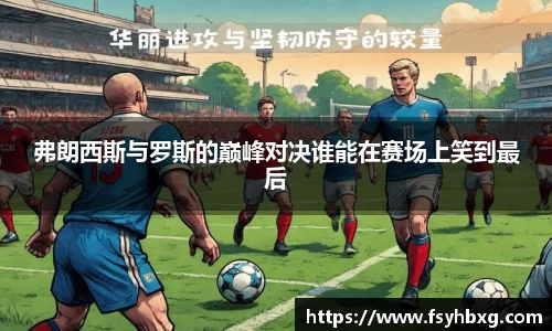 弗朗西斯与罗斯的巅峰对决谁能在赛场上笑到最后